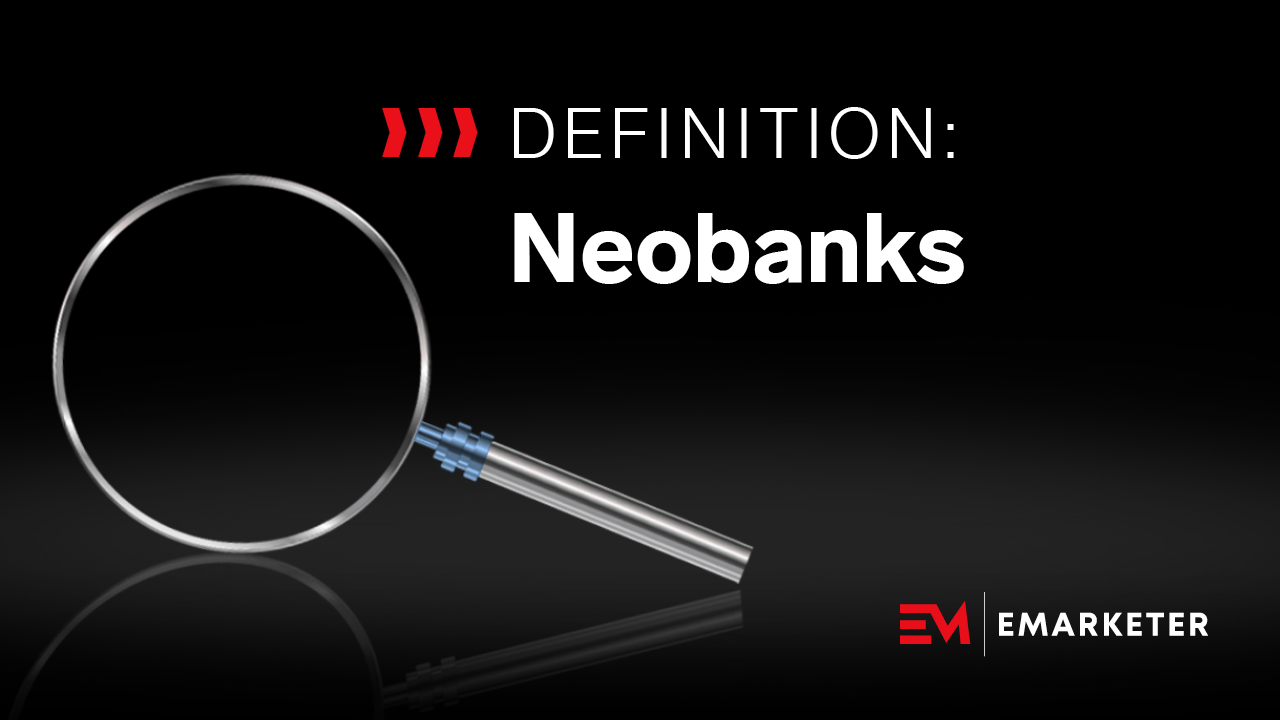 Neobanks: Definition, examples, trends and challenges